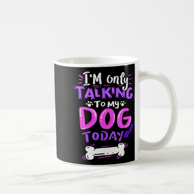 I'm Only Talking To My Dog Today - Dog Lover Gift  Coffee Mug (Right)