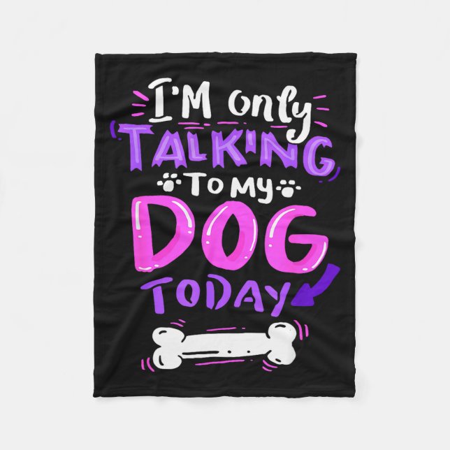 I'm Only Talking To My Dog Today - Dog Lover Gift  Fleece Blanket (Front)
