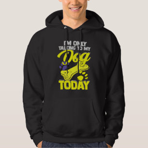 I'm Only Talking To My Dog Today  Dog Owner Hoodie