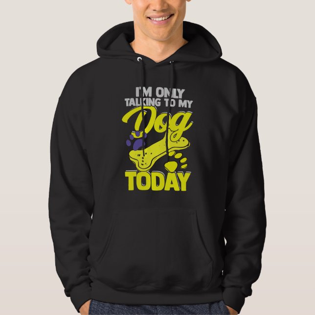 I'm Only Talking To My Dog Today  Dog Owner Hoodie (Front)
