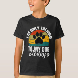 Im Only Talking To My Dog Today _ Funny Dog Lover T-Shirt