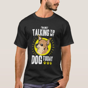 I'M Only Talking To My Dog Today Funny Dog Mum Dad T-Shirt