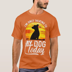 I'm Only Talking to My Dog Today Funny  T-Shirt
