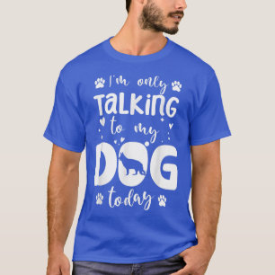 Im Only Talking To My Dog Today German Shepherd Da T-Shirt