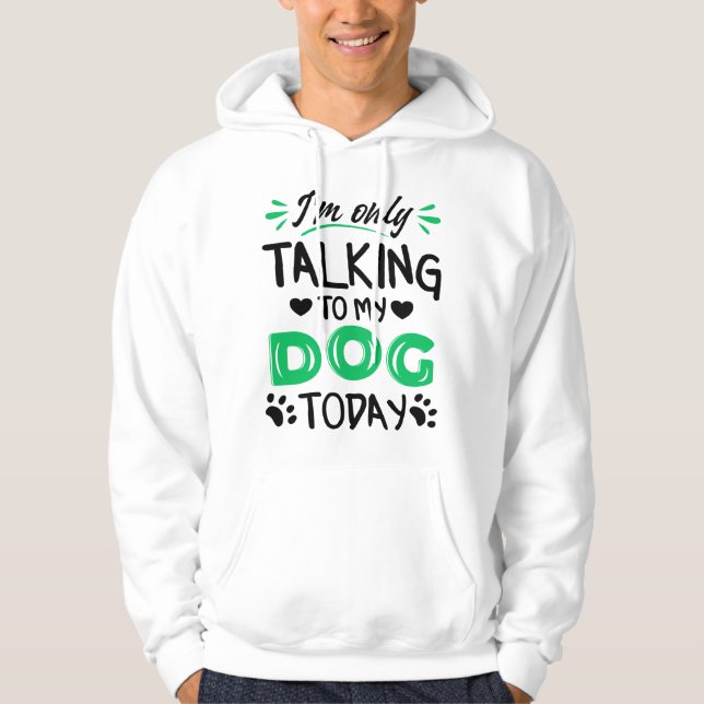 I'm only talking to my dog today hoodie (Front)