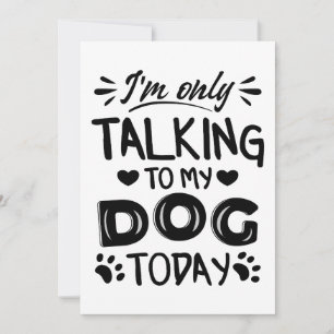 I'm only talking to my dog today invitation