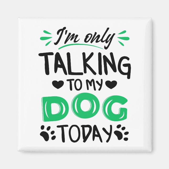 I'm only talking to my dog today magnet (Front)