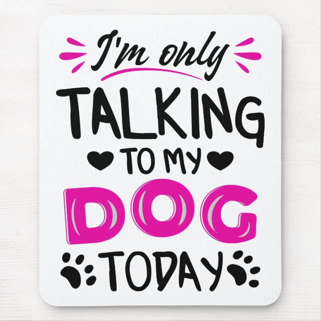 I'm only talking to my dog today mouse mat (Front)