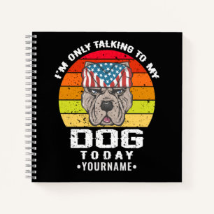 I'm Only Talking To My Dog Today Notebook