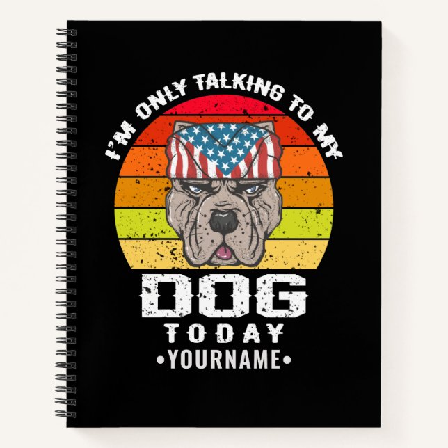 I'm Only Talking To My Dog Today Notebook (Front)