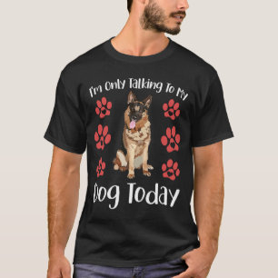 I'm Only Talking To My Dog Today Quote German She T-Shirt
