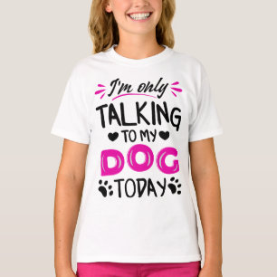 I'm only talking to my dog today T-Shirt
