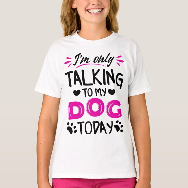 I'm only talking to my dog today T-Shirt (Front)
