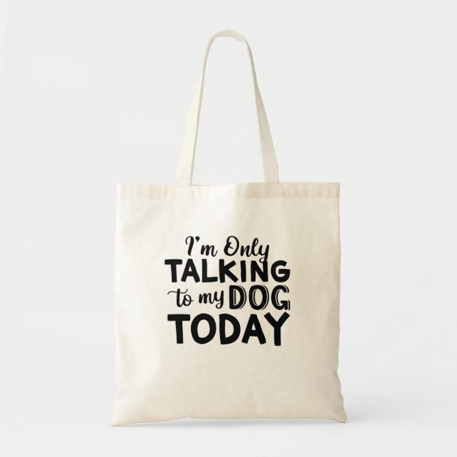 I'M-ONLY-TALKING-TO-MY-DOG-TODAY TOTE BAG (Front)