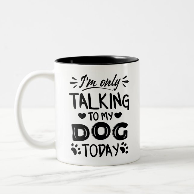 I'm only talking to my dog today Two-Tone coffee mug (Left)