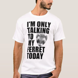 I'm Only Talking to my Ferret Today T-Shirt