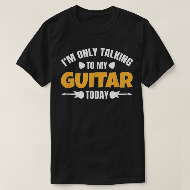 Im Only Talking To My Guitar Today 1819 T-Shirt (Design Front)