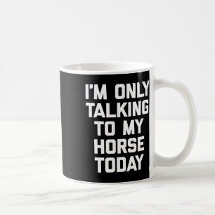 I'm Only Talking To My Horse Today - Horseck Ridin Coffee Mug