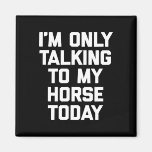 I'm Only Talking To My Horse Today - Horseck Ridin Magnet
