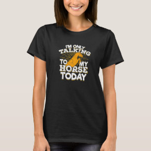 I'm Only Talking To My Horse Today T-Shirt