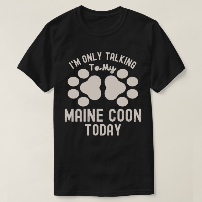 I'm Only Talking To My Maine Coon Today T-Shirt (Design Front)