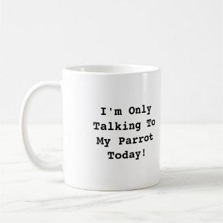 I'm Only Talking To My Parrot Today Mug