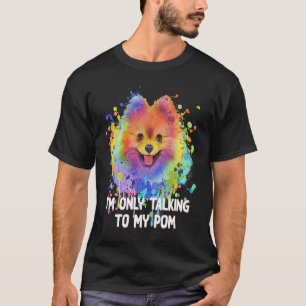 Im Only Talking to My Pom Dog   Pets Humor T-Shirt