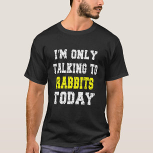 'i'm Only Talking To Rabbits Today'  Pet  Phrase T-Shirt