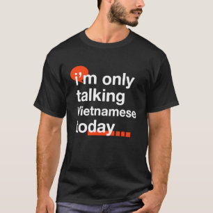 I'm Only Talking Vietnamese Today Vietnam Humour T-Shirt