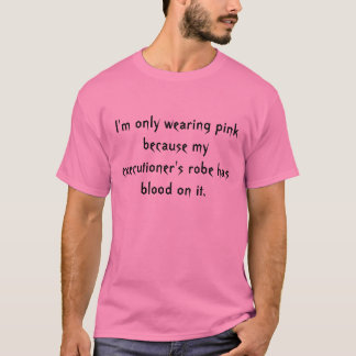 I'm only wearing pink because my e... - Customised T-Shirt