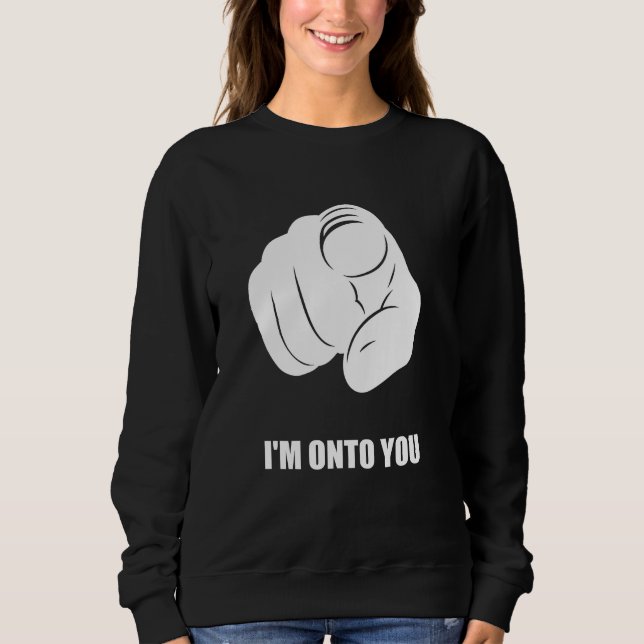 I'm Onto You - Pointing Finger, Playfully Fun Sweatshirt (Front)
