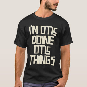 I'm Otis doing Otis things T-Shirt