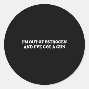 I'm Out Of Estrogen And I've Got A Gun Funny Menop Classic Round Sticker