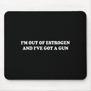 I'm Out Of Estrogen And I've Got A Gun Funny Menop Mouse Mat