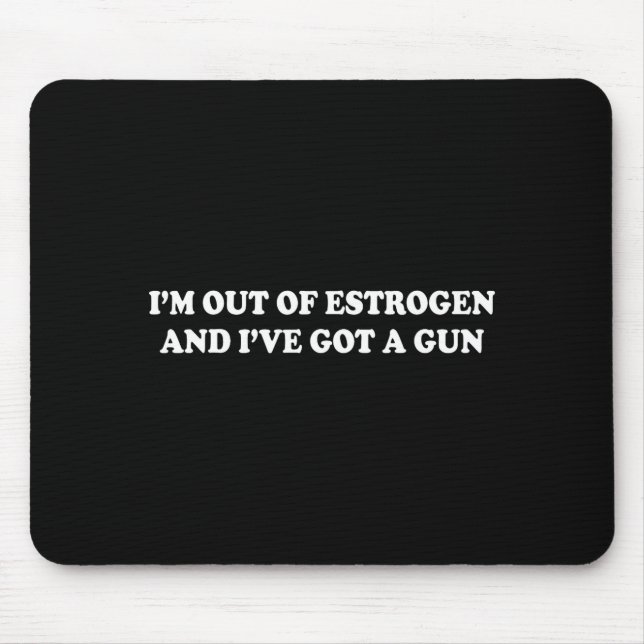 I'm Out Of Estrogen And I've Got A Gun Funny Menop Mouse Mat (Front)