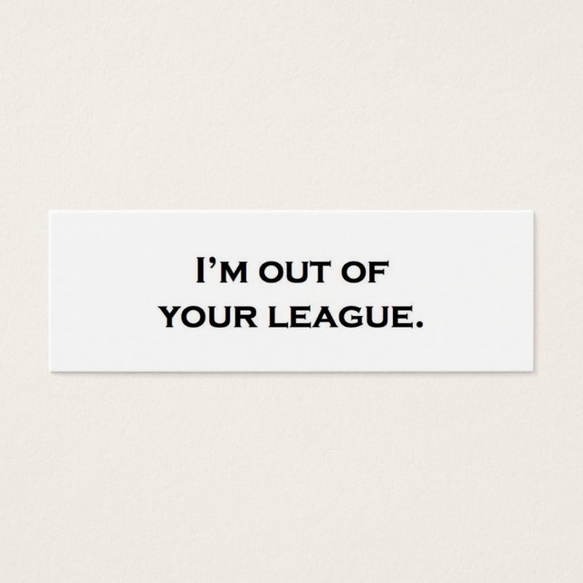 I'm out of your league. (Front)
