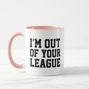 I'm Out Of Your League Coffee Mug