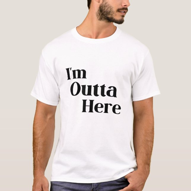 I'm Outta Here Funny Departure T-Shirt (Front)