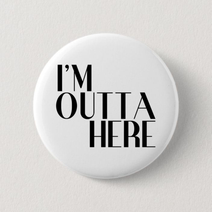 I'm Outta Here Funny Farewell 6 Cm Round Badge | Zazzle.co.uk