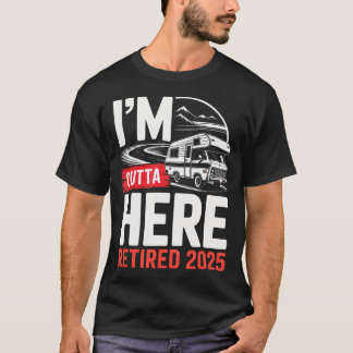 I'M Outta Here Retired 2025 Funny Rv Camping Retir T-Shirt