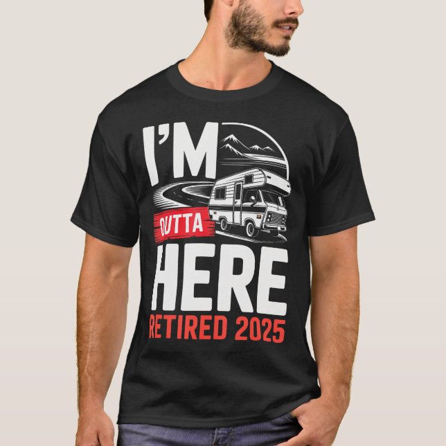 I'M Outta Here Retired 2025 Funny Rv Camping Retir T-Shirt (Front)