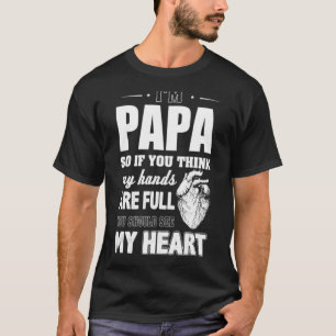 I'm Papa So If You Think My Hands Are Full T-Shirt