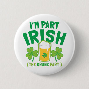 I'm PART IRISH (the DRUNK part) with drinks pints 6 Cm Round Badge