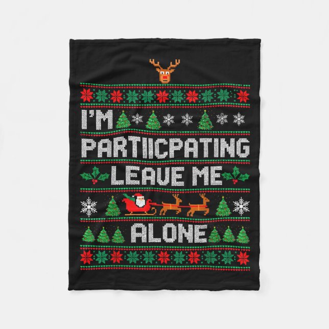 I'm Participating Leave Me Alone Ugly Christmas Sw Fleece Blanket (Front)