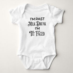I'm Past Milk Drunk I'm Tit Faced Funny Baby Bodysuit