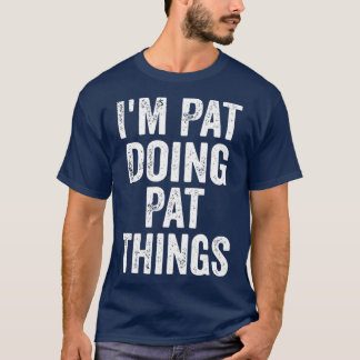 Im Pat Doing Pat Things  Funny Personalised Name T-Shirt