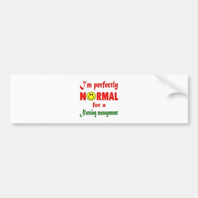 I'm perfectly normal for a Nursing management. Bumper Sticker (Front)