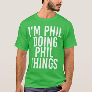 Im Phil Doing Philhings Funny Birthday Name Gift I T-Shirt