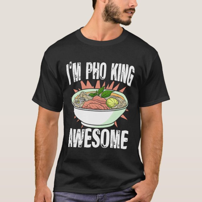 I'M Pho King Vietnamese Pho Noodles Asian Food Pho T-Shirt (Front)