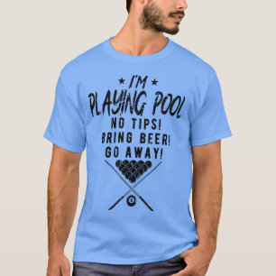 Im Playing Pool No Tips Bring Beer Funny Billiards T-Shirt